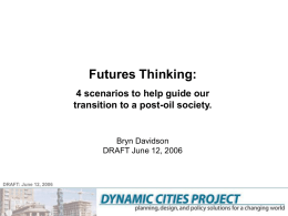 Futures Thinking: 4 scenarios to help guide our transition to a post-oil society.  Bryn Davidson DRAFT June 12, 2006  DRAFT: June 12, 2006