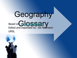 Geography Glossary  Based on: www.geographic.org Edited and expanded by: Joe Naumann UMSL Select a letter below • .