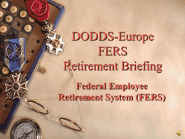 DODDS-Europe FERS Retirement Briefing Federal Employee Retirement System (FERS) WHO IS COVERED BY FERS?  EMPLOYEES WHO:  Were hired on or after 1 January 1984  Were.