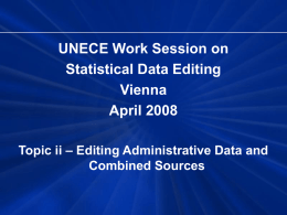 UNECE Work Session on Statistical Data Editing Vienna April 2008 Topic ii – Editing Administrative Data and Combined Sources.
