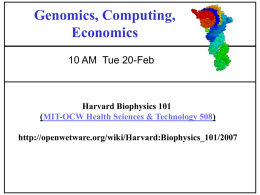 Genomics, Computing, Economics 10 AM Tue 20-Feb  Harvard Biophysics 101 (MIT-OCW Health Sciences & Technology 508) http://openwetware.org/wiki/Harvard:Biophysics_101/2007