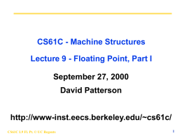 CS61C - Machine Structures Lecture 9 - Floating Point, Part I September 27, 2000 David Patterson http://www-inst.eecs.berkeley.edu/~cs61c/ CS61C L9 Fl.