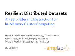 Resilient Distributed Datasets A Fault-Tolerant Abstraction for In-Memory Cluster Computing Matei Zaharia, Mosharaf Chowdhury, Tathagata Das, Ankur Dave, Justin Ma, Murphy McCauley, Michael Franklin, Scott.