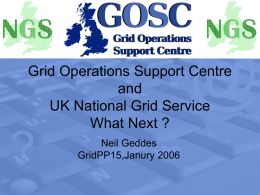 @  Grid Operations Support Centre and UK National Grid Service What Next ?  ?  Neil Geddes GridPP15,Janury 2006