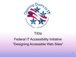 Title Federal IT Accessibility Initiative “Designing Accessible Web Sites” Introduction   Federal IT Accessibility Initiative (FITAI) is working to create a set of modules to meet.