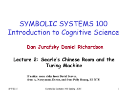 SYMBOLIC SYSTEMS 100 Introduction to Cognitive Science Dan Jurafsky Daniel Richardson Lecture 2: Searle’s Chinese Room and the Turing Machine IP notice: some slides from.