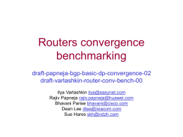 Routers convergence benchmarking draft-papneja-bgp-basic-dp-convergence-02 draft-varlashkin-router-conv-bench-00 Ilya Varlashkin ilya@easynet.com Rajiv Papneja rajiv.papneja@huawei.com Bhavani Parise bhavani@cisco.com Dean Lee dlee@ixiacom.com Sue Hares skh@ndzh.com.