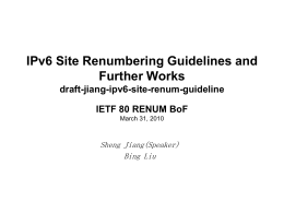 IPv6 Site Renumbering Guidelines and Further Works draft-jiang-ipv6-site-renum-guideline IETF 80 RENUM BoF March 31, 2010 www.huawei.com  Sheng Jiang(Speaker) Bing Liu.