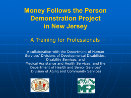 Money Follows the Person Demonstration Project in New Jersey — A Training for Professionals — A collaboration with the Department of Human Services’ Divisions of.