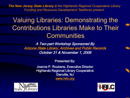 The New Jersey State Library & the Highlands Regional Cooperative Library Funding and Resource Development Taskforce present:  Valuing Libraries: Demonstrating the Contributions Libraries.
