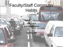 Faculty/Staff Commuter Habits William T. Weller Alex Gates Eric Friederichsen  Geology 214 Introduction  In conjuncture with the President’s Climate Commitment our group has chosen to collect information regarding.