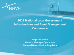 2013 National Local Government Infrastructure and Asset Management Conference  Angus Draheim General Manager Operations National Heavy Vehicle Regulator.