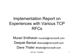 Implementation Report on Experiences with Various TCP RFCs Murari Sridharan muraris@microsoft.com Deepak Bansal dbansal@microsoft.com Dave Thaler dthaler@microsoft.com IETF 68 - TSVAREA.
