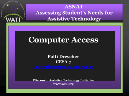 ASNAT Assessing Student’s Needs for Assistive Technology  Computer Access Patti Drescher CESA 7 pdrescher@cesa7.k12.wi.us Wisconsin Assistive Technology Initiative www.wati.org.