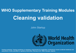 WHO Supplementary Training Modules  Cleaning validation John Startup  Training workshop: Training workshop on regulatory requirements for registration of Artemisinin based combined medicines and assessment.
