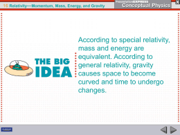 16 Relativity—Momentum, Mass, Energy, and Gravity  According to special relativity, mass and energy are equivalent.
