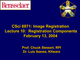 CSci 6971: Image Registration Lecture 10: Registration Components February 13, 2004 Prof. Chuck Stewart, RPI Dr.