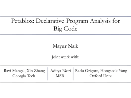 Petablox: Declarative Program Analysis for Big Code Mayur Naik Joint work with: Ravi Mangal, Xin Zhang Georgia Tech  Aditya Nori Radu Grigore, Hongseok Yang MSR Oxford Univ.
