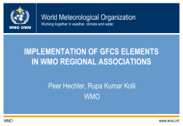 World Meteorological Organization WMO OMM  Working together in weather, climate and water  IMPLEMENTATION OF GFCS ELEMENTS IN WMO REGIONAL ASSOCIATIONS Peer Hechler, Rupa Kumar Kolli WMO WMO  www.wmo.int.