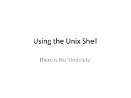 Using the Unix Shell There is No ‘Undelete’ The Unix Shell “A Unix shell is a command-line interpreter or shell that provides a.