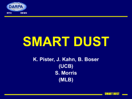 DARPA MTO  MEMS  SMART DUST K. Pister, J. Kahn, B. Boser (UCB) S. Morris (MLB) SMART DUST Goals  • Autonomous sensor node (mote) in 1 mm3 • MAV delivery • Thousands.