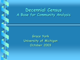 Decennial Census  A Base for Community Analysis  Grace York University of Michigan October 2003