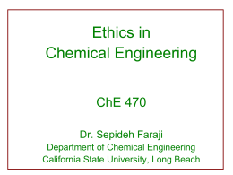 Ethics in Chemical Engineering ChE 470 Dr. Sepideh Faraji Department of Chemical Engineering California State University, Long Beach.