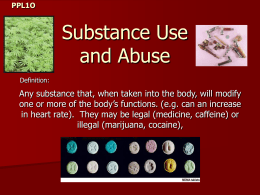 PPL1O  Substance Use and Abuse Definition:  Any substance that, when taken into the body, will modify one or more of the body’s functions.