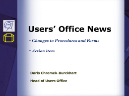 Users’ Office News • Changes to Procedures and Forms  • Action item  Doris Chromek-Burckhart Head of Users Office.