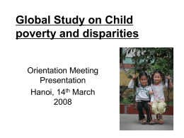 Global Study on Child poverty and disparities Orientation Meeting Presentation Hanoi, 14th March Outline 1.  Why? (Background)  2.  What for? (Purpose)  3.  In what sense? (Conceptual Framework)  4.