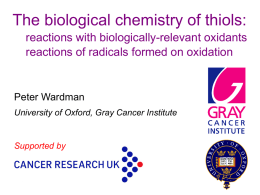 The biological chemistry of thiols: reactions with biologically-relevant oxidants reactions of radicals formed on oxidation  Peter Wardman University of Oxford, Gray Cancer Institute  Supported by.