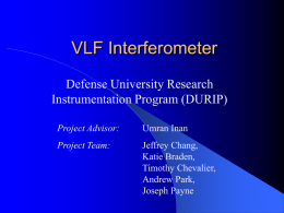 VLF Interferometer Defense University Research Instrumentation Program (DURIP) Project Advisor:  Umran Inan  Project Team:  Jeffrey Chang, Katie Braden, Timothy Chevalier, Andrew Park, Joseph Payne.