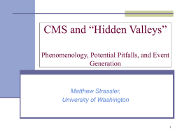 CMS and “Hidden Valleys” Phenomenology, Potential Pitfalls, and Event Generation  Matthew Strassler, University of Washington.