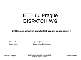 IETF 80 Prague DISPATCH WG draft-jesske-dispatch-update3326-reason-responses-01  Roland Jesske: Laura Liess:  IETF 80 Prague  r.jesske@telekom.de Laura.Liess@telekom.de  draft-jesske-dispatch-update3326reason-responses-01  Roland Jesske Past Approach After IETF 76 a split of requirements and procedures was done •