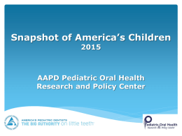 Snapshot of America’s Children AAPD Pediatric Oral Health Research and Policy Center.