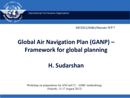 International Civil Aviation Organization  SIP/2012/ASBU/Nairobi-WP/7  Global Air Navigation Plan (GANP) – Framework for global planning H.