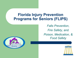 Florida Injury Prevention Programs for Seniors (FLIPS) Falls Prevention, Fire Safety, and Poison, Medication, & Food Safety.