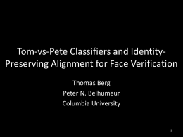 Tom-vs-Pete Classifiers and IdentityPreserving Alignment for Face Verification Thomas Berg Peter N.