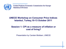 United Nations Economic Commission for Europe Statistical Division  UNECE Workshop on Consumer Price Indices Istanbul, Turkey,10-13 October 2011 Session 1: CPI as a measure.