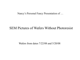 Nancy’s Personal Fancy Presentation of …  SEM Pictures of Wafers Without Photoresist  Wafers from dates 7/22/08 and 5/20/08