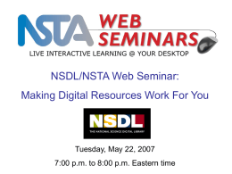 LIVE INTERACTIVE LEARNING @ YOUR DESKTOP  NSDL/NSTA Web Seminar: Making Digital Resources Work For You  Tuesday, May 22, 2007 7:00 p.m.