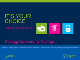 IT’S YOUR CHOICE Financial protection benefits  Kellogg Community College Offered by: Connecticut General Life Insurance Company, Life Insurance Company of North America, or Cigna.