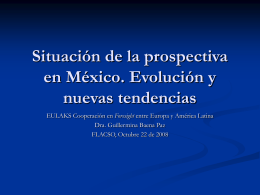 Situación de la prospectiva en México. Evolución y nuevas tendencias EULAKS Cooperación en Foresight entre Europa y América Latina Dra.