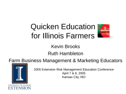 Quicken Education for Illinois Farmers Kevin Brooks Ruth Hambleton Farm Business Management & Marketing Educators 2005 Extension Risk Management Education Conference April 7 & 8, 2005 Kansas.