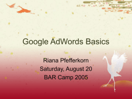Google AdWords Basics Riana Pfefferkorn Saturday, August 20 BAR Camp 2005 Quick & Dirty SEM  Search Engine Marketing, as practiced on Google,           Yahoo, etc.,