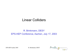 Linear Colliders R. Brinkmann, DESY EPS-HEP Conference, Aachen, July 17, 2003  EPS-HEP Aachen 2003  R.