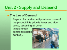 Unit 2 - Supply and Demand   The Law of Demand Buyers of a product will purchase more of the product if its price.