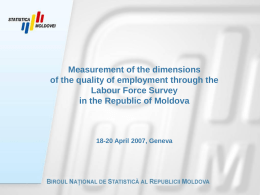 Measurement of the dimensions of the quality of employment through the Labour Force Survey in the Republic of Moldova  18-20 April 2007, Geneva.