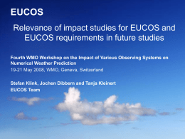 EUCOS Relevance of impact studies for EUCOS and EUCOS requirements in future studies Fourth WMO Workshop on the Impact of Various Observing Systems.