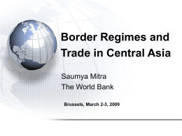 Border Regimes and Trade in Central Asia Saumya Mitra The World Bank Brussels, March 2-3, 2009